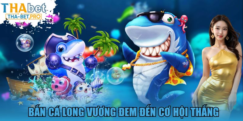 Bắn cá Long Vương đem đến cơ hội thắng
