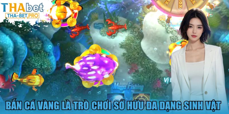 Bắn Cá Vàng là trò chơi sở hữu đa dạng sinh vật