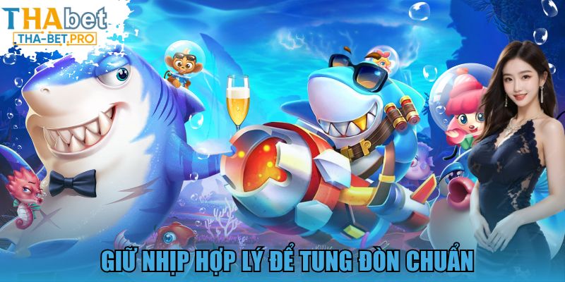 Giữ nhịp hợp lý để tung đòn chuẩn