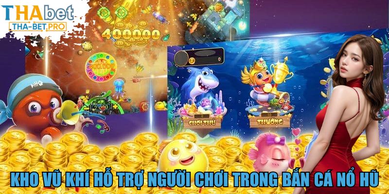 Kho vũ khí hỗ trợ người chơi trong bắn cá nổ hũ