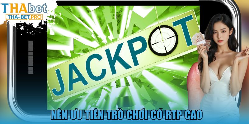 Nên ưu tiên trò chơi có RTP cao