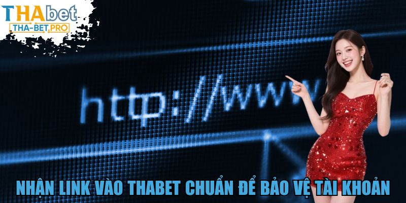 Nhận link vào THABET chuẩn để bảo vệ tài khoản